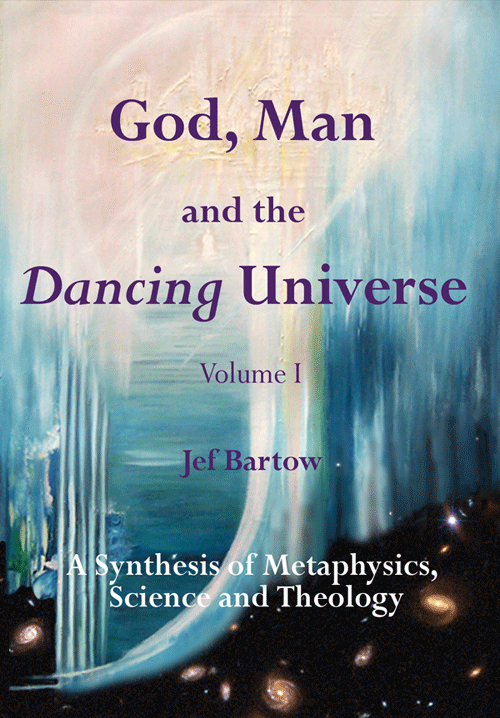 God, Man and the Dancing Universe, A Synthesis of Metaphysics, Science and Theology, Jef Bartow, Front Cover